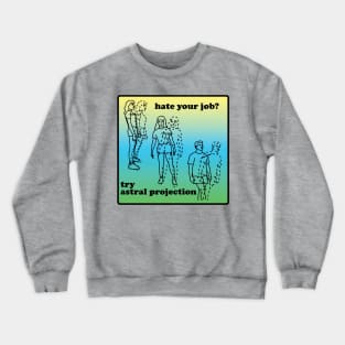 Hate Your Job? Try Astral Projection Crewneck Sweatshirt